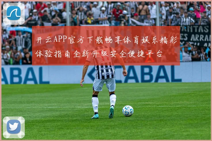 开云APP官方下载畅享体育娱乐精彩体验指南全新升级安全便捷平台