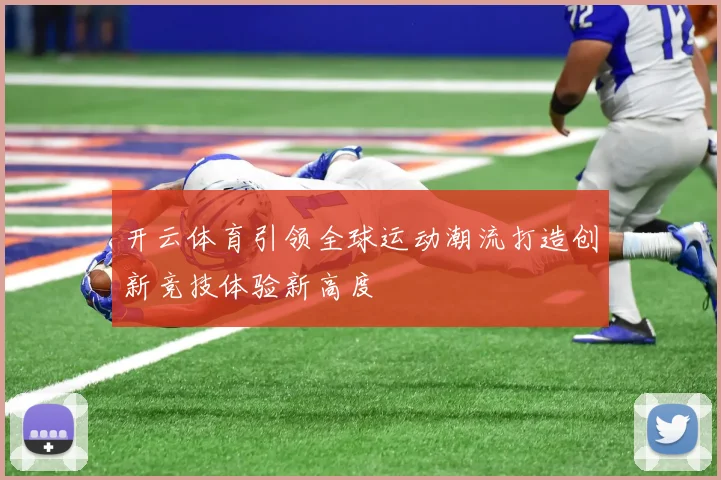 开云体育引领全球运动潮流打造创新竞技体验新高度